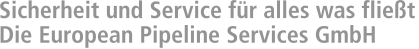 Sicherheit und Service für alles was fließtDie European Pipeline Services GmbH